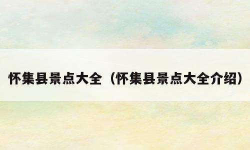 怀集县景点大全（怀集县景点大全介绍）