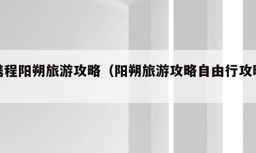 携程阳朔旅游攻略（阳朔旅游攻略自由行攻略）