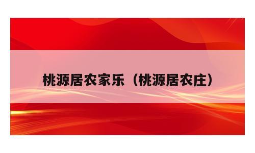 桃源居农家乐（桃源居农庄）