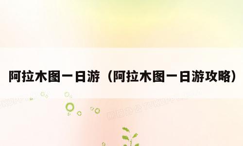 阿拉木图一日游（阿拉木图一日游攻略）
