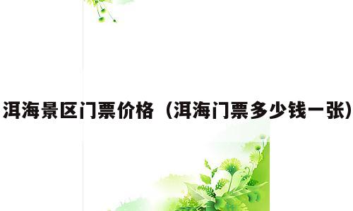 洱海景区门票价格（洱海门票多少钱一张）