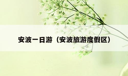 安波一日游（安波旅游度假区）