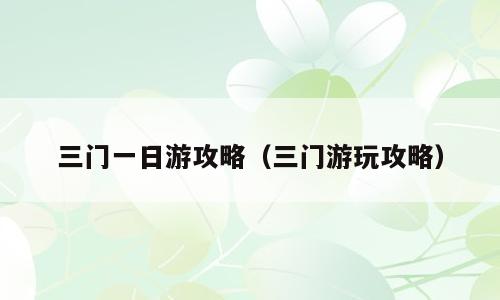 三门一日游攻略（三门游玩攻略）