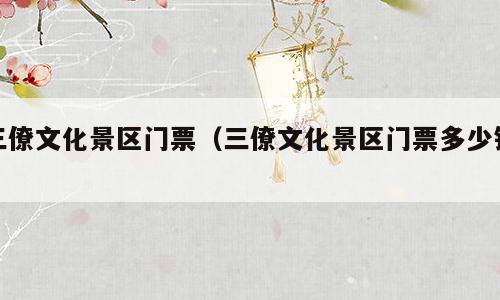 三僚文化景区门票（三僚文化景区门票多少钱）