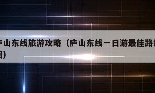庐山东线旅游攻略（庐山东线一日游最佳路线图）