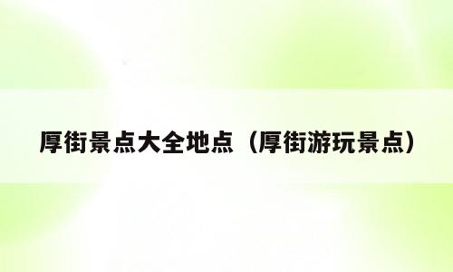 厚街景点大全地点（厚街游玩景点）