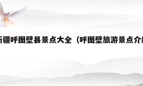 新疆呼图壁县景点大全（呼图壁旅游景点介绍）