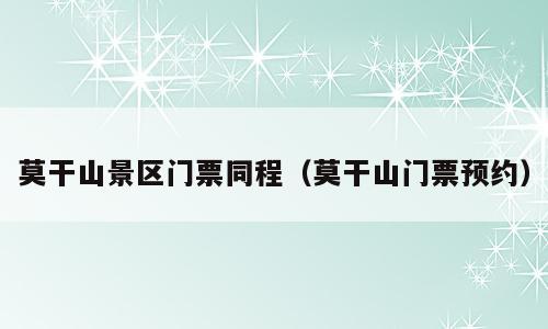 莫干山景区门票同程（莫干山门票预约）