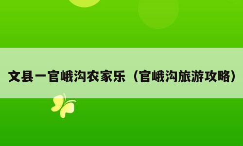 文县一官峨沟农家乐（官峨沟旅游攻略）