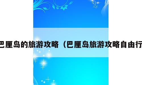 巴厘岛的旅游攻略（巴厘岛旅游攻略自由行）