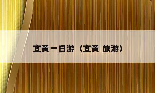 宜黄一日游（宜黄 旅游）