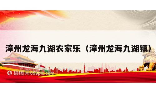 漳州龙海九湖农家乐（漳州龙海九湖镇）