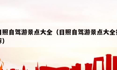 日照自驾游景点大全（日照自驾游景点大全推荐）