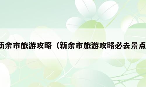 新余市旅游攻略（新余市旅游攻略必去景点）