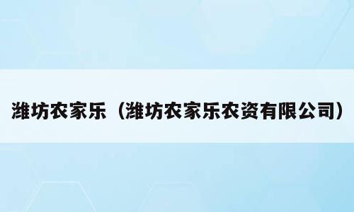 潍坊农家乐（潍坊农家乐农资有限公司）