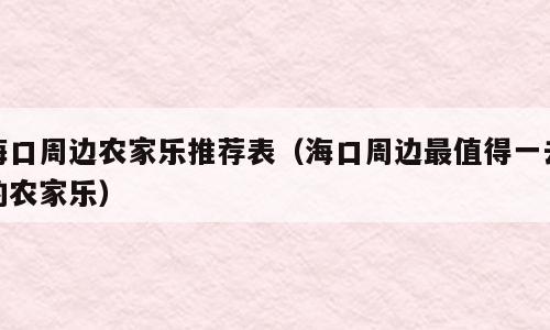海口周边农家乐推荐表（海口周边最值得一去的农家乐）