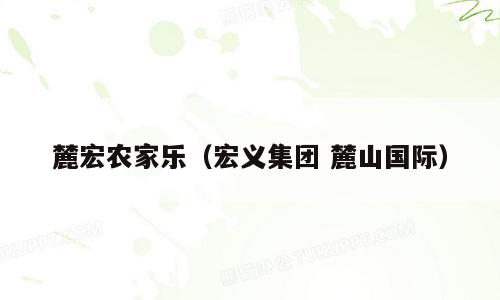 麓宏农家乐（宏义集团 麓山国际）