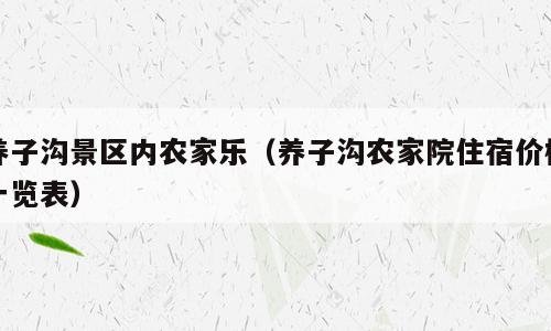 养子沟景区内农家乐（养子沟农家院住宿价格一览表）