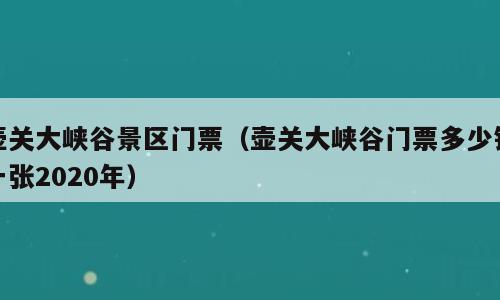 壶关大峡谷景区门票（壶关大峡谷门票多少钱一张2020年）