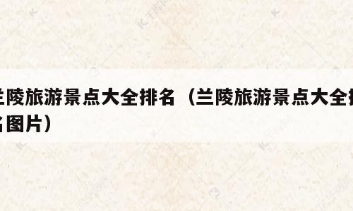 兰陵旅游景点大全排名（兰陵旅游景点大全排名图片）