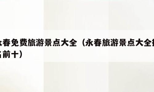永春免费旅游景点大全（永春旅游景点大全排名前十）