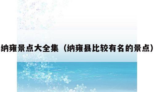 纳雍景点大全集（纳雍县比较有名的景点）