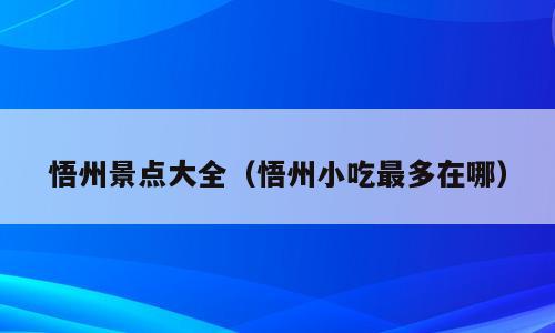 悟州景点大全（悟州小吃最多在哪）