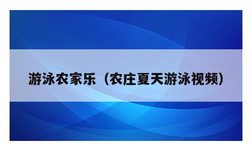 游泳农家乐（农庄夏天游泳视频）