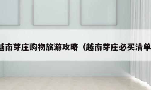 越南芽庄购物旅游攻略（越南芽庄必买清单）