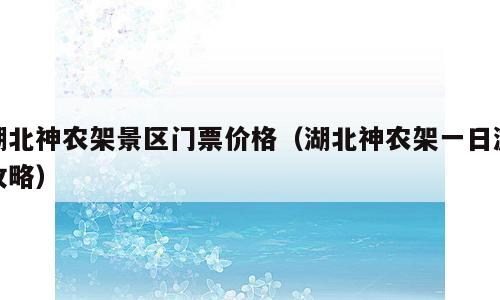 湖北神农架景区门票价格（湖北神农架一日游攻略）