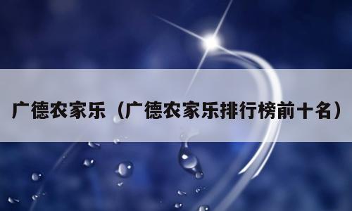 广德农家乐（广德农家乐排行榜前十名）