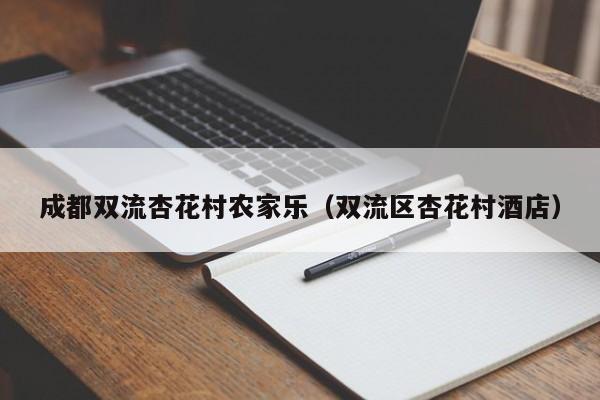 成都双流杏花村农家乐（双流区杏花村酒店）