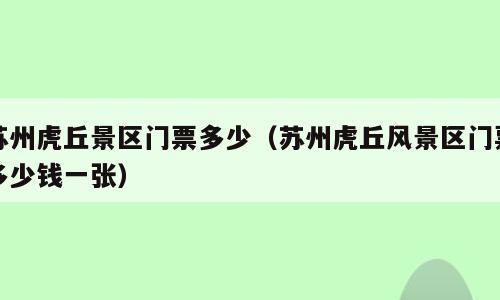 苏州虎丘景区门票多少（苏州虎丘风景区门票多少钱一张）
