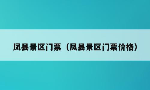 凤县景区门票（凤县景区门票价格）