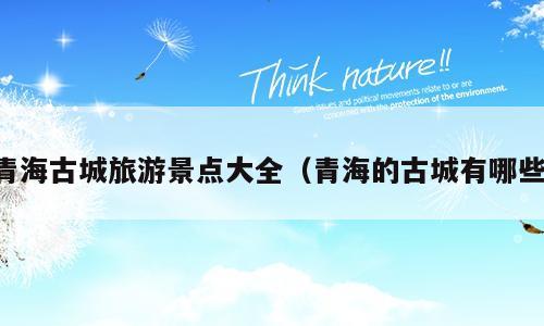 青海古城旅游景点大全（青海的古城有哪些）